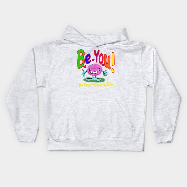 Be you!!!! Cuz your awesome- but don’t be a jerk… if your a jerk, don’t. Kids Hoodie by wolfmanjaq